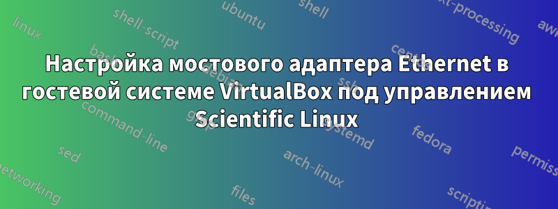 Настройка мостового адаптера Ethernet в гостевой системе VirtualBox под управлением Scientific Linux