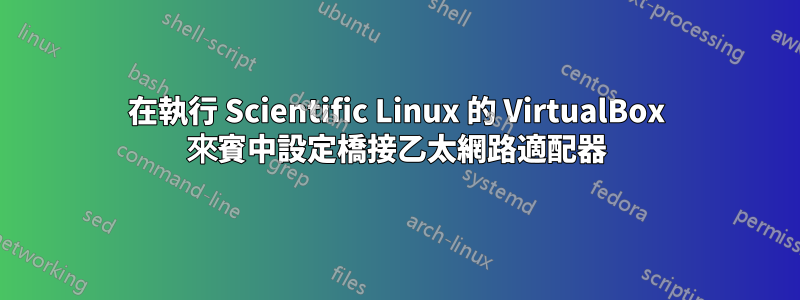 在執行 Scientific Linux 的 VirtualBox 來賓中設定橋接乙太網路適配器