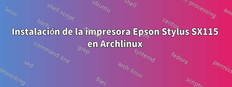 Instalación de la impresora Epson Stylus SX115 en Archlinux