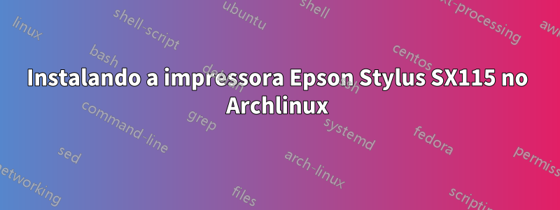 Instalando a impressora Epson Stylus SX115 no Archlinux