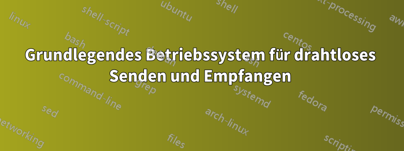 Grundlegendes Betriebssystem für drahtloses Senden und Empfangen