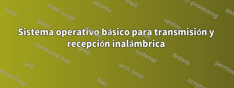 Sistema operativo básico para transmisión y recepción inalámbrica