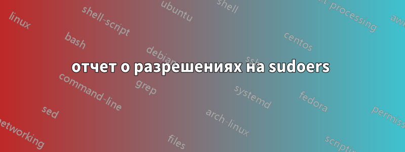 отчет о разрешениях на sudoers