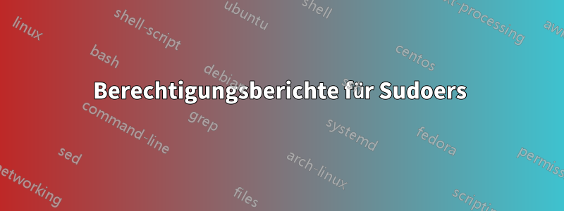 Berechtigungsberichte für Sudoers