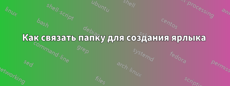 Как связать папку для создания ярлыка