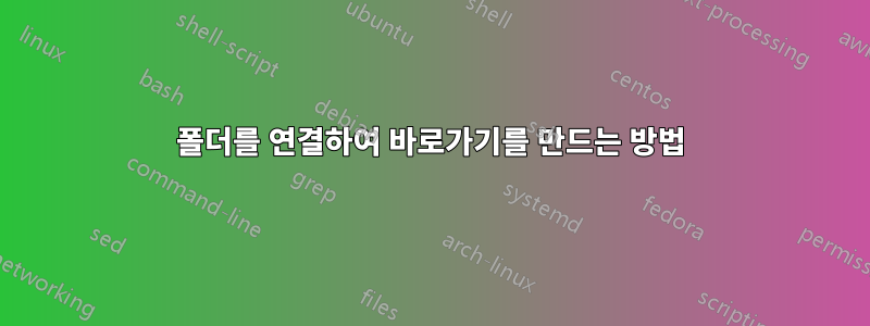 폴더를 연결하여 바로가기를 만드는 방법