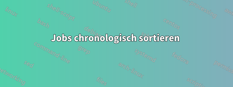 Jobs chronologisch sortieren