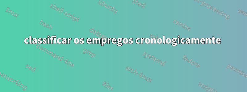 classificar os empregos cronologicamente