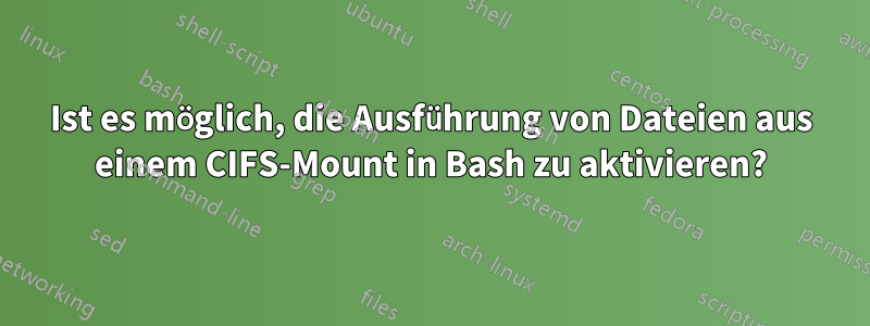 Ist es möglich, die Ausführung von Dateien aus einem CIFS-Mount in Bash zu aktivieren?