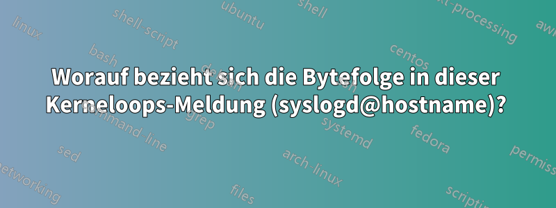 Worauf bezieht sich die Bytefolge in dieser Kerneloops-Meldung (syslogd@hostname)?