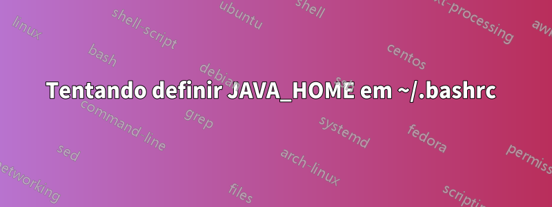 Tentando definir JAVA_HOME em ~/.bashrc 