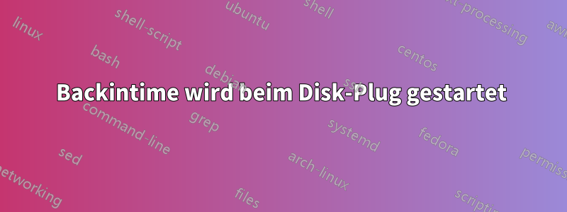 Backintime wird beim Disk-Plug gestartet