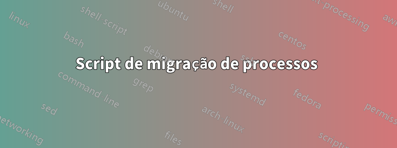 Script de migração de processos