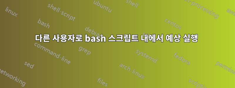 다른 사용자로 bash 스크립트 내에서 예상 실행