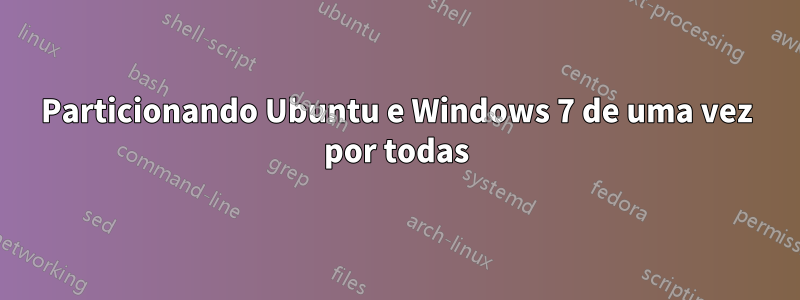 Particionando Ubuntu e Windows 7 de uma vez por todas