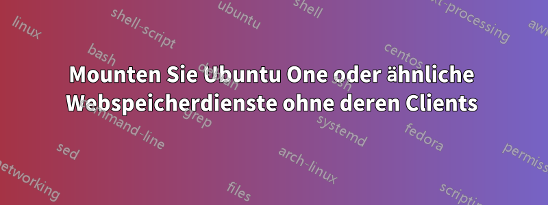 Mounten Sie Ubuntu One oder ähnliche Webspeicherdienste ohne deren Clients