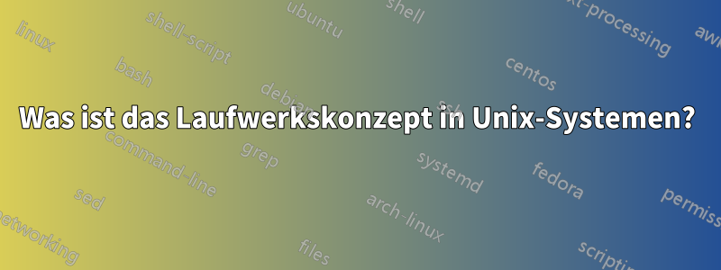 Was ist das Laufwerkskonzept in Unix-Systemen?