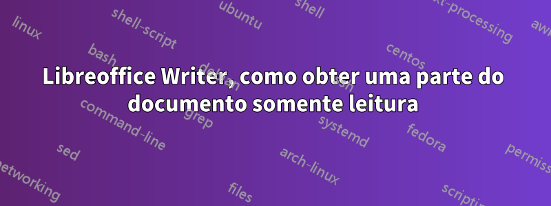 Libreoffice Writer, como obter uma parte do documento somente leitura