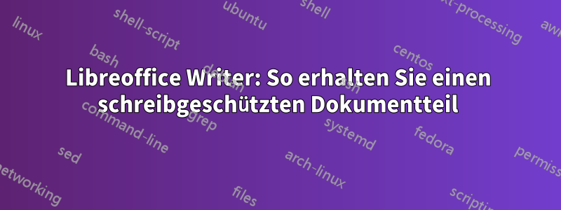 Libreoffice Writer: So erhalten Sie einen schreibgeschützten Dokumentteil