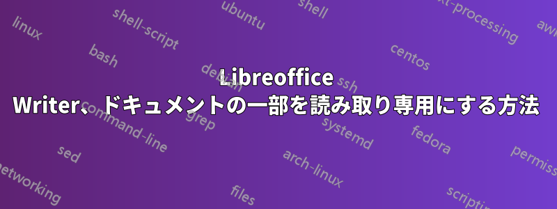 Libreoffice Writer、ドキュメントの一部を読み取り専用にする方法