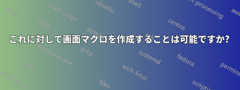 これに対して画面マクロを作成することは可能ですか?