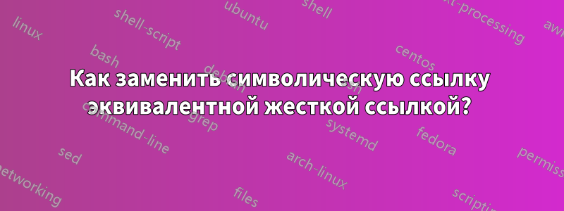 Как заменить символическую ссылку эквивалентной жесткой ссылкой?