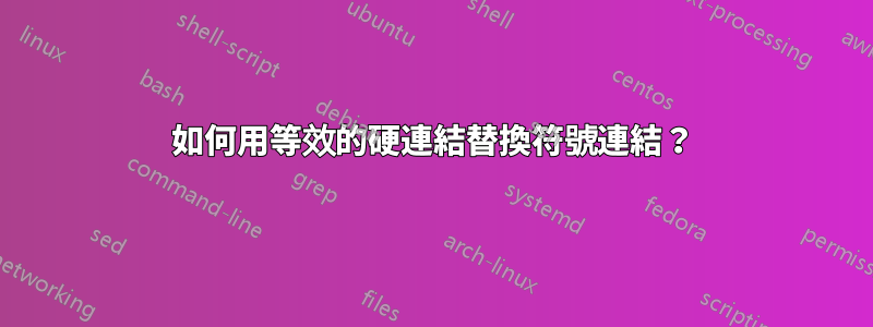 如何用等效的硬連結替換符號連結？