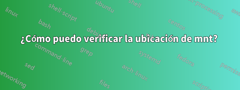 ¿Cómo puedo verificar la ubicación de mnt?