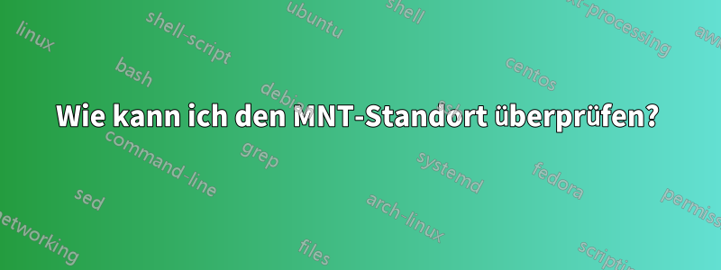 Wie kann ich den MNT-Standort überprüfen?