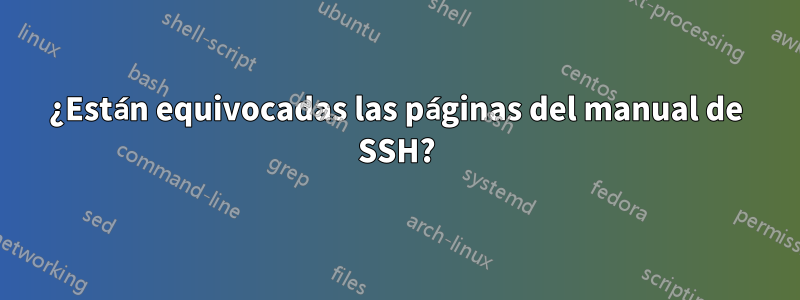 ¿Están equivocadas las páginas del manual de SSH?