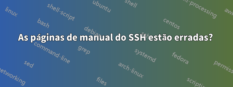 As páginas de manual do SSH estão erradas?