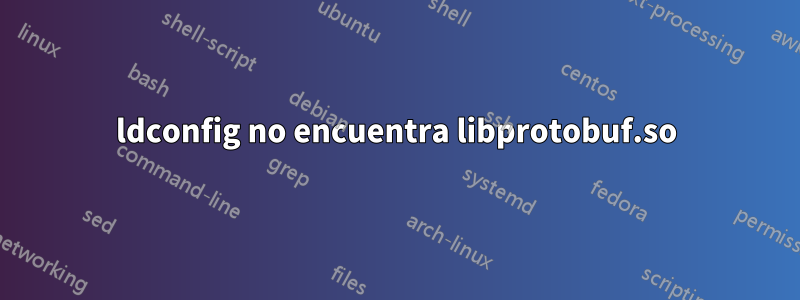 ldconfig no encuentra libprotobuf.so