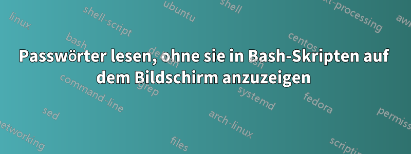 Passwörter lesen, ohne sie in Bash-Skripten auf dem Bildschirm anzuzeigen