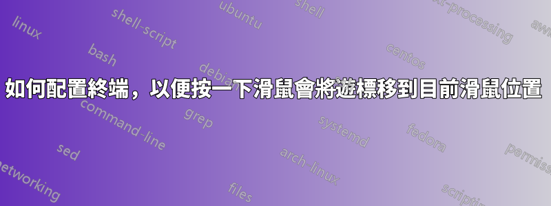 如何配置終端，以便按一下滑鼠會將遊標移到目前滑鼠位置