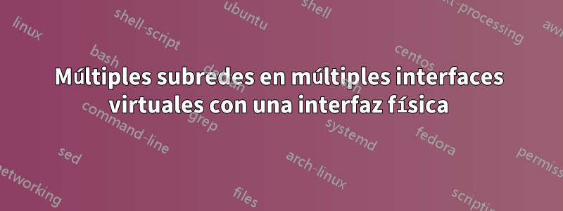 Múltiples subredes en múltiples interfaces virtuales con una interfaz física