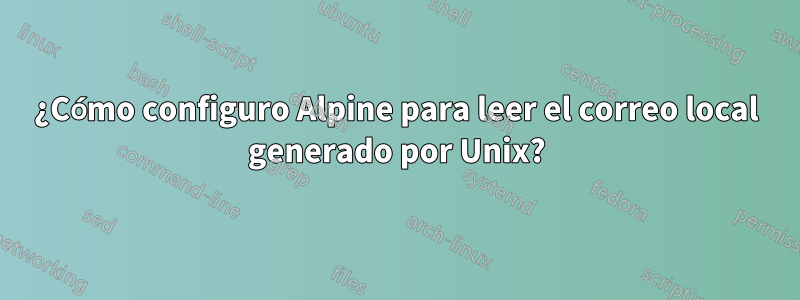 ¿Cómo configuro Alpine para leer el correo local generado por Unix?