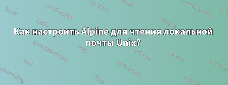 Как настроить Alpine для чтения локальной почты Unix?