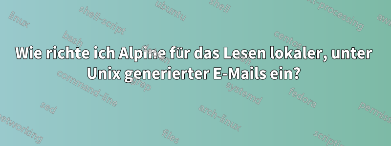 Wie richte ich Alpine für das Lesen lokaler, unter Unix generierter E-Mails ein?