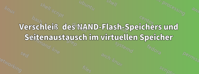 Verschleiß des NAND-Flash-Speichers und Seitenaustausch im virtuellen Speicher