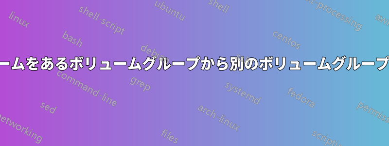 論理ボリュームをあるボリュームグループから別のボリュームグループに移動する