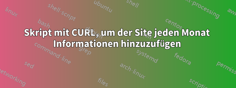 Skript mit CURL, um der Site jeden Monat Informationen hinzuzufügen