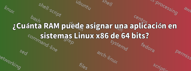 ¿Cuánta RAM puede asignar una aplicación en sistemas Linux x86 de 64 bits?