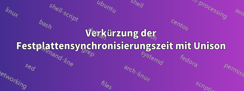 Verkürzung der Festplattensynchronisierungszeit mit Unison