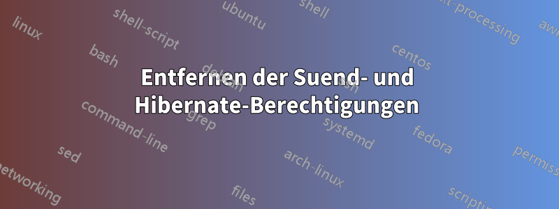 Entfernen der Suend- und Hibernate-Berechtigungen