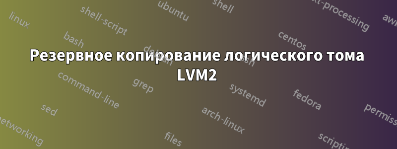 Резервное копирование логического тома LVM2