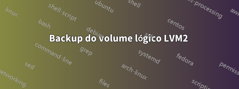 Backup do volume lógico LVM2