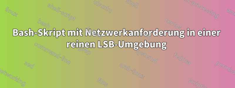 Bash-Skript mit Netzwerkanforderung in einer reinen LSB-Umgebung