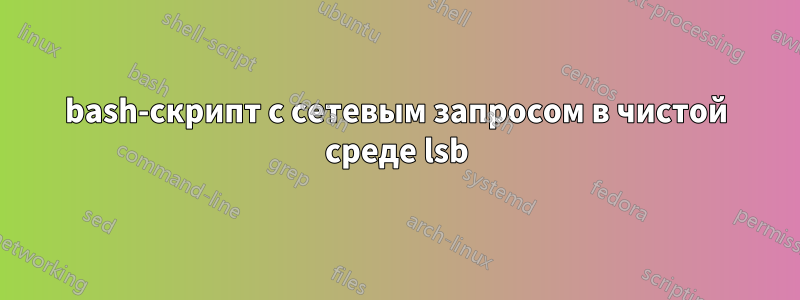 bash-скрипт с сетевым запросом в чистой среде lsb