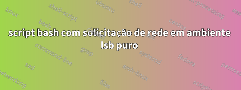 script bash com solicitação de rede em ambiente lsb puro