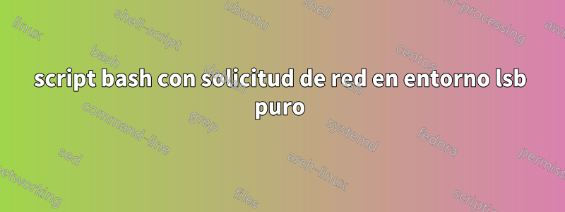 script bash con solicitud de red en entorno lsb puro